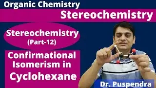 Part 12: Conformational Isomerism in Cyclohexane | Stereochemistry