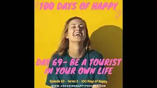 Day 69 of 100 days of Happy! - A Tourist in Your Own Life!