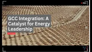 GCC Integration: a Catalyst for Energy Leadership