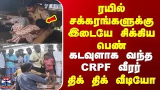 Train Incident | ரயில் சக்கரங்களுக்கு இடையே சிக்கிய பெண் | கடவுளாக வந்த CRPF வீரர்