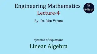 Lecture - 4 | Linear Algebra - Systems of Equations | Engineering Mathematics | R4Tech