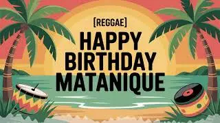 Matanique Birthday Song - Reggae - Playful
