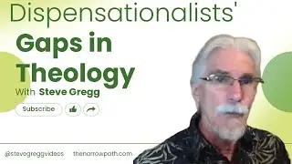 Dispensationalists' Gaps in Theology - Steve Gregg