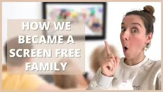 How We Became a Screen Free Family - Screen-Free Parenting Series