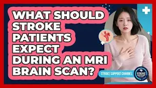 What Should Stroke Patients Expect During An MRI Brain Scan? - Stroke Support Channel
