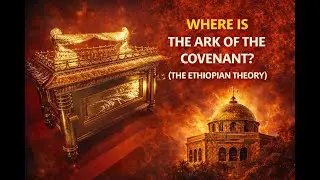 Where is the Ark of the Covenant? (The Ethiopian Theory)