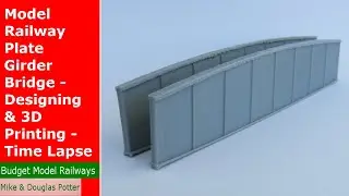 Model Railway Plate Girder Bridge - Designing & 3D Printing - Time Lapse
