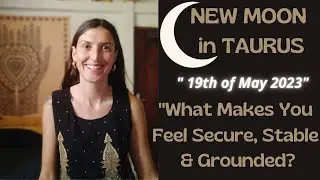 New Moon in Taurus,  [May 19th 2023] | What Makes You Feel Secure, Stable & Grounded?