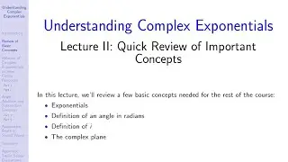 Understanding Complex Exponentials:  Lecture II:  Quick Review of Important Concepts