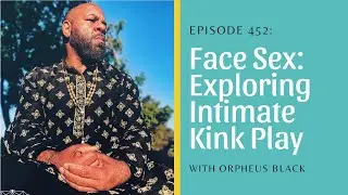 Face Sex: Exploring Intimate Kink Play with Orpheus Black