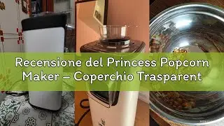Recensione del Princess Popcorn Maker &ndash; Coperchio Trasparente &ndash; non Necessita Olio &ndash; 1100 W &ndash; Popcor