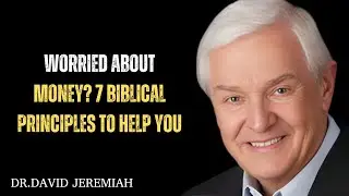 Worried About Money? 7 Biblical Principles To Help You | Dr. David Jeremiah: