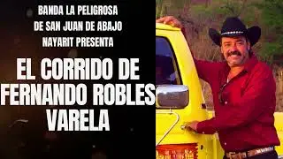 EL CORRIDO DE FERNANDO ROBLES VARELA: BANDA LA PELIGROSA AUTOR: PROFE OSCAR CASILLAS JIM&Eacute;NEZ 