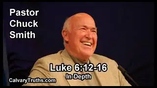 Luke 6:12:16 - In Depth - Pastor Chuck Smith - Bible Studies