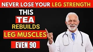 Weak Legs After 60? Top 5 Teas to Rebuild Muscle & Boost Leg Strength After 60 | Senior Health