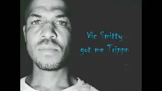 Vic Smitty got me Trippn