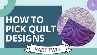 How to Pick a Quilt Design | Part 2