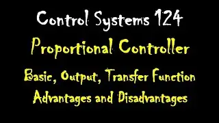 Control Systems 124: Proportional Controller: Output,Transfer Function Advantages& Disadvantages