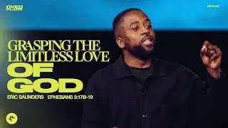 Grasping The Limitless Love Of God (Ephesians 3:14-19) | Eric Saunders