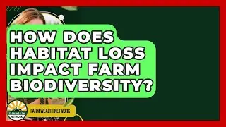 How Does Habitat Loss Impact Farm Biodiversity? - Farm Wealth Network