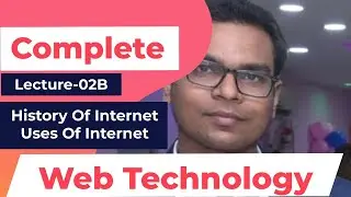 Lecture-02B| History & Uses of Internet | Complete Web Technology | Computer Science Engineering