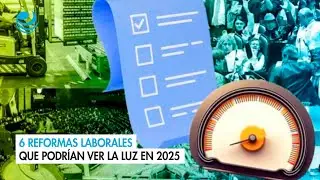 6 reformas laborales que podr&iacute;an ver la luz en 2025