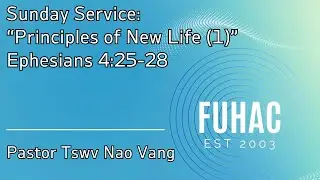 Sunday Service: “Principles of New Life (1)” | Ephesians 4:25-28 | Pastor Tswv Nao Vang