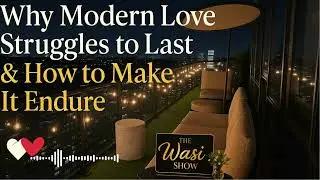 Why Modern Love Struggle to Last & How to Make It Endure 💖 | EP:27 ||@TheWasiShow