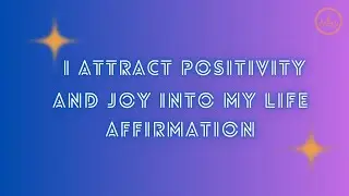 I attract positivity and joy into my life Affirmation
