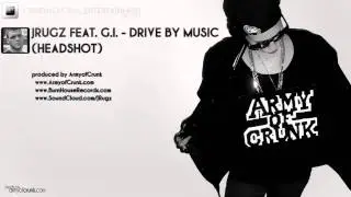 JRUGZ FEAT. G.I. - DRIVE BY MUSIC (HEADSHOT) PRODUCED BY ARMYOFCRUNK