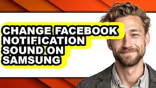 How to Change Facebook Notification Sound on Samsung - Easy Guide
