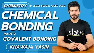 Chemical Bonding | Part 2: Covalent Bonding | O Level | Chemistry |  Khawaja Yasin | SLATE