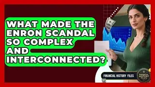 What Made The Enron Scandal So Complex And Interconnected? - Financial History Files