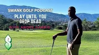 Swank Golf Podcast #3 Play Until You Drop Dead with Andre Harris