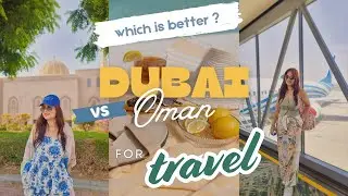 Oman vs Dubai for travel-Which is better? Guide w/ visa, flight details & itinerary 2025