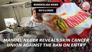 BUNDESLIGA NEWS 03/11 | MANUEL NEUER REVEALS SKIN CANCER, UNION AGAINST THE BAN ON ENTRY