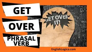 Get Over Phrasal Verb | How to Use Get Over in English | Everyday Vocabulary & Business English