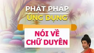 [PHẬT PH&Aacute;P ỨNG DỤNG] N&Oacute;I VỀ CHỮ DUY&Ecirc;N