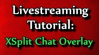 Livestreaming Tutorial: XSplit Chat Overlay