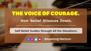 THE VOICE OF COURAGE : How Belief Silences Doubt