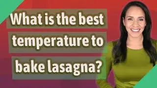 What is the best temperature to bake lasagna?