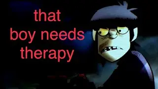 that boy needs therapy // gorillaz edit