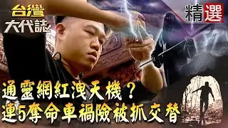 【精選】通靈網紅洩天機？連5奪命車禍險被抓交替《台灣大代誌》