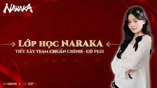 💥 LỚP HỌC NARAKA TUẦN 2 - BUỔI 4: XÂY TEAM CHUẨN CHỈNH CÙNG CÔ GIÁO PEZI
