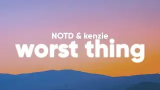NOTD, kenzie - Worst Thing (Lyrics)