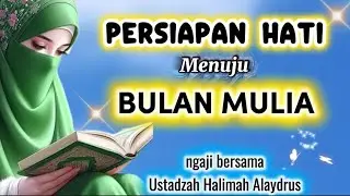 PERSIAPAN HATI MENUJU BULAN MULIA YAKNI BULAN SUCI RAMADHAN || USTADZAH HALIMAH ALAYDRUS