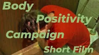 &bull; Body Positivity Campaign  &bull;                               DDM 1-1 SHORTFILM