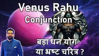 शुक्र राहु योग के फल | Venus Rahu Conjunction| बड़ा धन योग या भ्रष्ट चरित्र ? | Jyotish