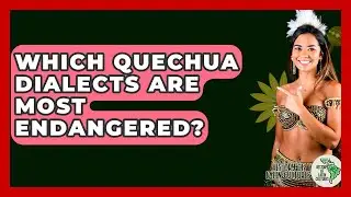 Which Quechua Dialects Are Most Endangered? - History Of Latin Cultures