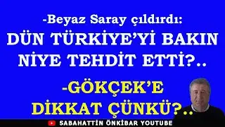 Beyaz Saray çıldırdı:DÜN TÜRKİYE'Yİ BAKIN NİYE TEHDİT ETTİ?..GÖKÇEK'E DİKKAT ÇÜNKÜ?